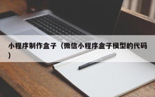 酒泉小程序制作盒子（微信小程序盒子模型的代码）