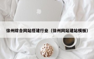 酒泉徐州综合网站搭建行业（徐州网站建站模板）