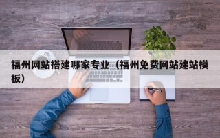 酒泉福州网站搭建哪家专业（福州免费网站建站模板）