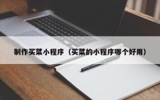 酒泉制作买菜小程序（买菜的小程序哪个好用）