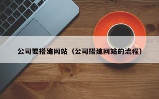 酒泉公司要搭建网站（公司搭建网站的流程）